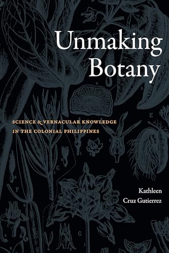 Unmaking Botany : Science and Vernacular Knowledge in the Colonial Philippines