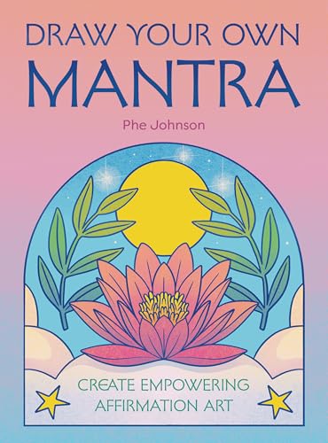Draw Your Own Mantra : Create Empowering Affirmation Art