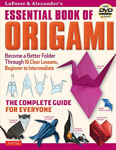 Lafosse and Alexander's Essential Book of Origami: The Complete Guide for Everyone: The Complete Guide for Everyone: Origami Book with 16 Lessons and Instructional DVD