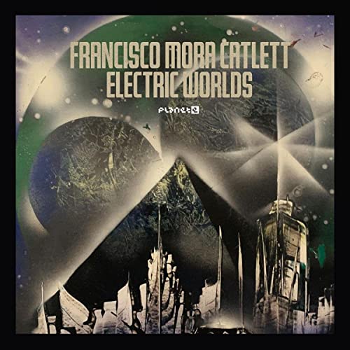 Album cover for "Electric Worlds" by Francisco Mora-Catlett, featuring a planet and city.