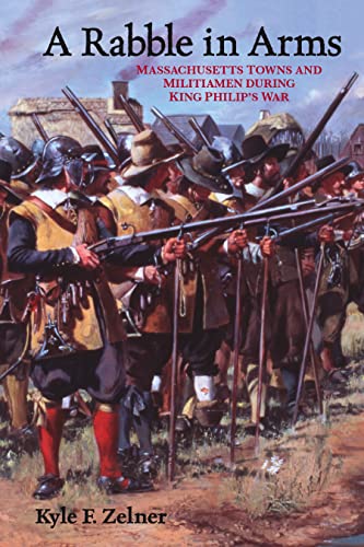 A Rabble in Arms: Massachusetts Towns and Militiamen during King Philips War