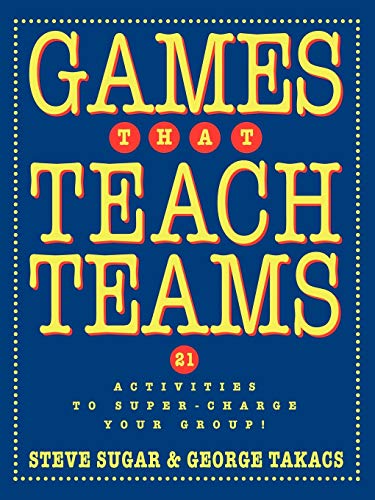 Games That Teach Teams: 21 Activities to Super-charge Your Group!