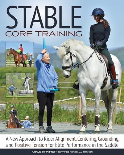 Stable Core Training : A New Approach to Rider Alignment, Centering, Grounding, and Positive Tension for Elite Performance in the Saddle
