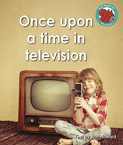 Once upon a time in television (Red Squirrel Phonics Level 7 Set 2b)