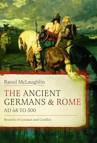 The Ancient Germans and Rome, AD 68 to 500 : Records of Contact and Conflict