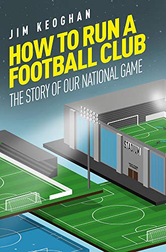 How to Run a Football Club: The Story of Our National Game: Life in the English Game, from Top to Bottom