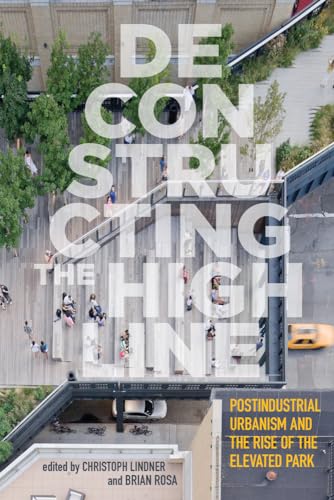 Deconstructing the High Line: Postindustrial Urbanism and the Rise of the Elevated Park