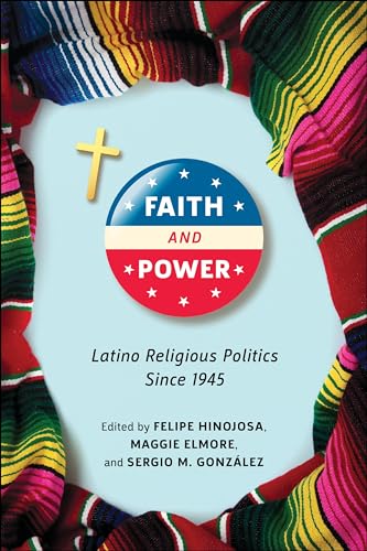 Faith and Power: Latino Religious Politics Since 1945