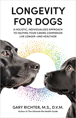 Longevity for Dogs: A Holistic, Individualized Approach to Helping Your Canine Companion Live Longer – and Healthier