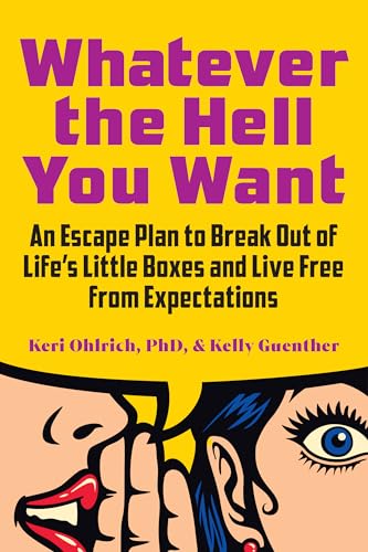 Whatever the Hell You Want : An Escape Plan to Break Out of Life's Little Boxes and Live Free from Expectations