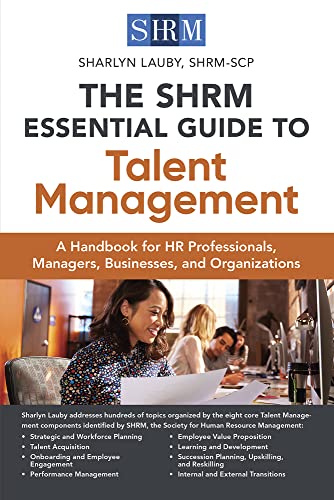 The SHRM Essential Guide to Talent Management : A Handbook for HR Professionals, Managers, Businesses, and Organizations