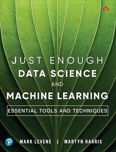 Just Enough Data Science and Machine Learning : Essential Tools and Techniques
