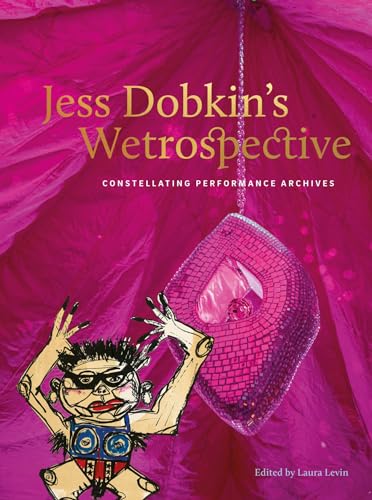 Jess Dobkin’s Wetrospective : Constellating performance archives