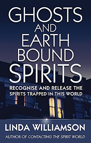 Ghosts And Earthbound Spirits: Recognise and release the spirits trapped in this world