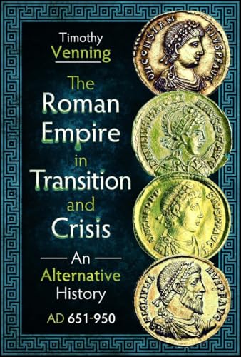 The Roman Empire in Transition and Crisis : An Alternative History AD 651-950