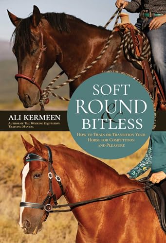 Soft, Round & Bitless : How to Train or Transition Your Horse for Competition or Pleasure