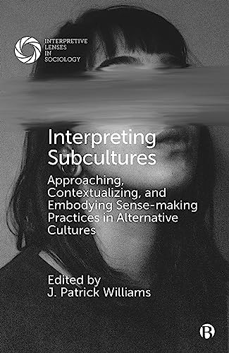 Interpreting Subcultures : Approaching, Contextualizing, and Embodying Sense-Making Practices in Alternative Cultures