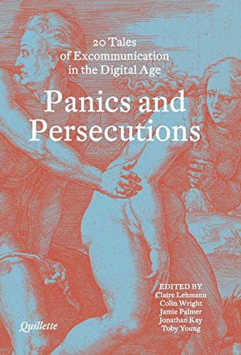Panics and Persecutions (Quillette): 20 Quillette Tales of Excommunication in the Digital Age