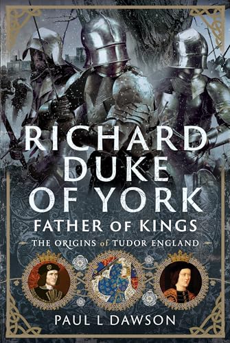 Richard Duke of York, Father of Kings : The Origins of Tudor England