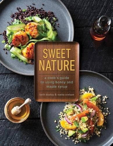 Sweet Nature: A Cooks Guide to Using Honey and Maple Syrup