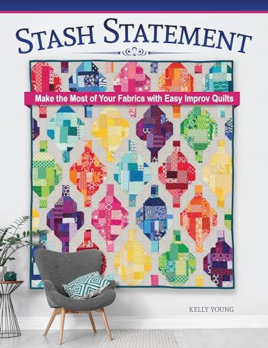 Stash Statement : Make the Most of Your Fabrics with Easy Improv Quilts