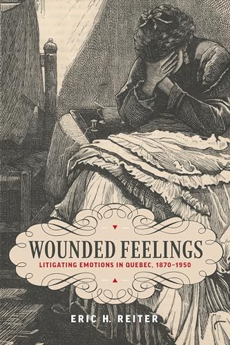 Wounded Feelings : Litigating Emotions in Quebec, 1870-1950