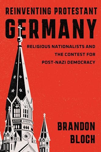 Reinventing Protestant Germany : Religious Nationalists and the Contest for Post-Nazi Democracy