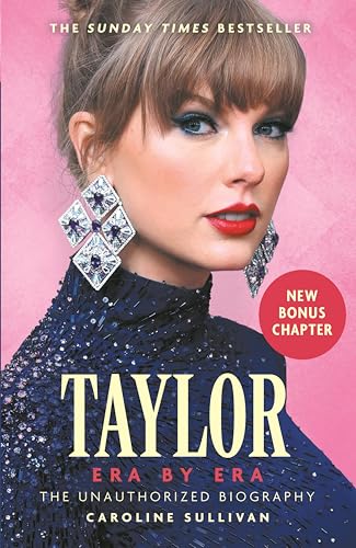 Taylor Swift: Era by Era : The Unauthorized Biography (THE SUNDAY TIMES BESTSELLER)