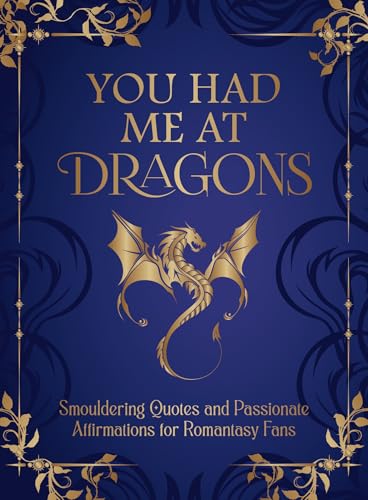 You Had Me at Dragons : Smouldering Quotes and Passionate Affirmations for Romantasy Fans