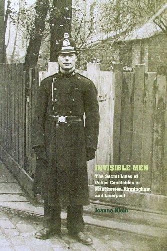 Invisible Men : The Secret Lives of Police Constables in Liverpool, Manchester and Birmingham, 1900-1939