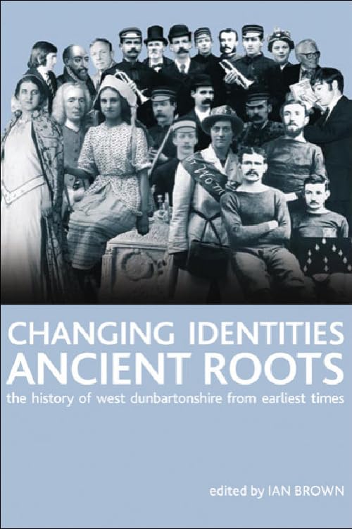 Changing Identities, Ancient Roots : The History of West Dunbartonshire from Earliest Times