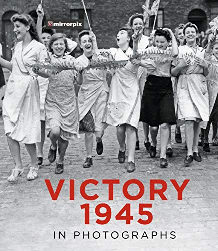 Victory 1945 in Photographs (Mirrorpix)