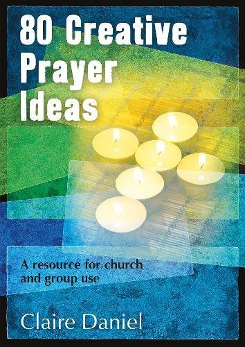 80 Creative Prayer Ideas: A resource for church and group use