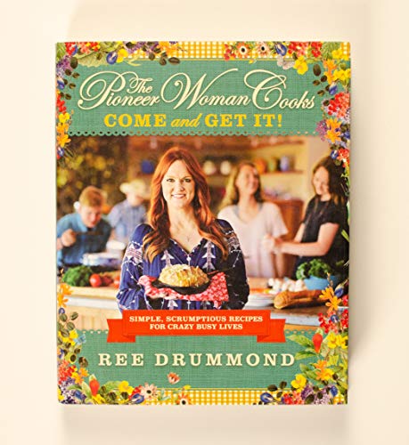 The Pioneer Woman Cooks—Come and Get It! : Simple, Scrumptious Recipes for Crazy Busy Lives