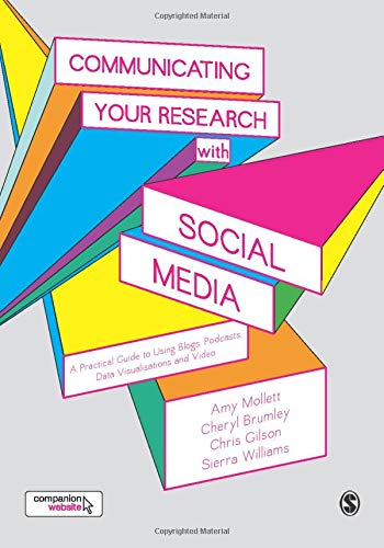 Communicating Your Research with Social Media: A Practical Guide to Using Blogs, Podcasts, Data Visualisations and Video