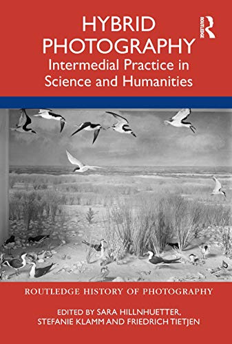 Hybrid Photography: Intermedial Practices in Science and Humanities (Routledge History of Photography)