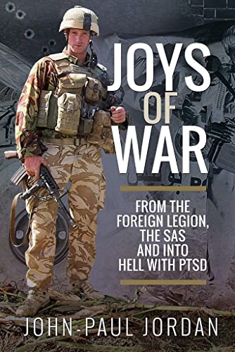 Joys of War : From the Foreign Legion and the SAS, and into Hell with PTSD