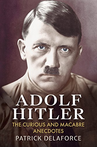 Adolf Hitler : The Curious and Macabre Anecdotes