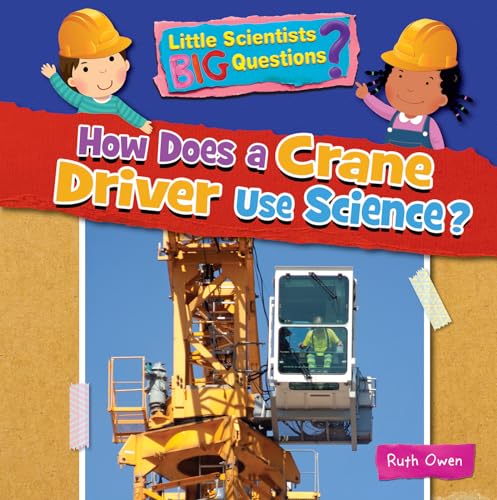 How Does a Crane Driver Use Science? (Little Scientists BIG Questions)