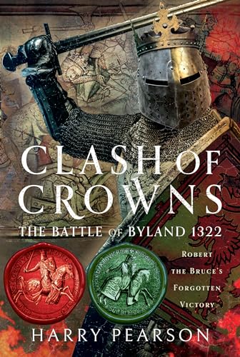Clash of Crowns : The Battle of Byland 1322: Robert the Bruce’s Forgotten Victory