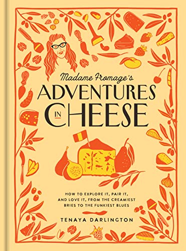 Madame Fromage's Adventures in Cheese : How to Explore It, Pair It, and Love It, from the Creamiest Bries to the Funkiest Blues