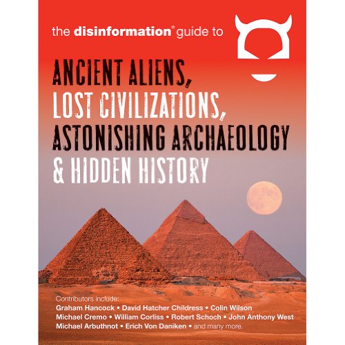 Disinformation Guide to Ancient Aliens, Lost Civilizations, Astonishing Archaeology and Hidden History
