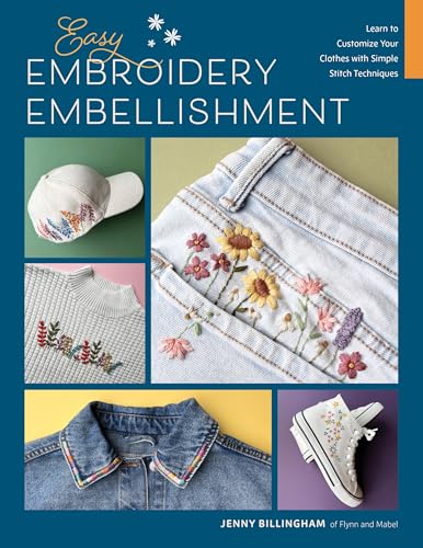 Easy Embroidery Embellishment : Learn to Customize Your Clothes with Simple Stitch Techniques