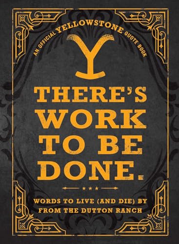 There's Work to Be Done. (An Official Yellowstone Quote Book) : Words to Live (and Die) By from the Dutton Ranch