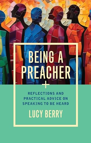 Being a Preacher : Reflections and practical advice on speaking to be heard