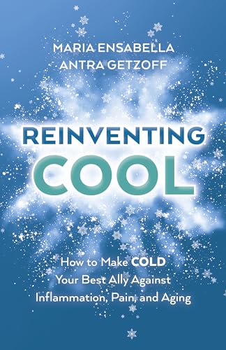 ReInventing Cool : How to Make COLD Your Best Ally Against Inflammation, Pain, and Aging