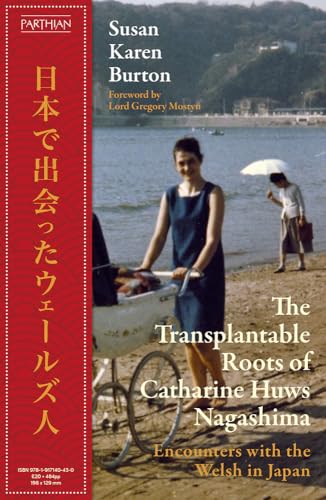 The Transplantable Roots of Catharine Huws Nagashima : Encounters with the Welsh in Japan