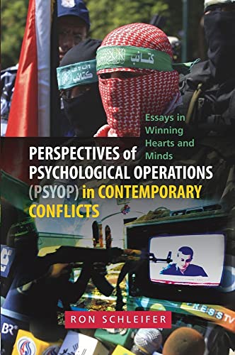 Perspectives of Psychological Operations (PSYOP) in Contemporary: Conflicts: Essays in Winning Hearts &amp; Minds