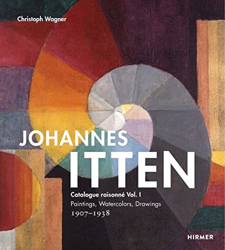 Johannes Itten: Catalogue raisonne Vol. I. : Paintings, Watercolors, Drawings. 1907-1938