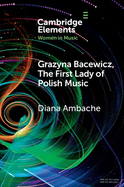 Grazyna Bacewicz, The 'First Lady of Polish Music' (Elements in Women in Music)